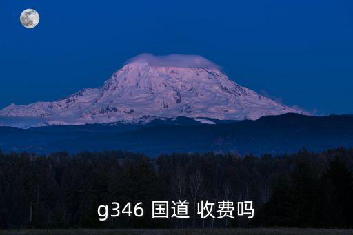g346 國(guó)道 收費(fèi)嗎