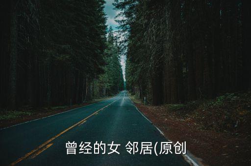 曾經(jīng)的女 鄰居(原創(chuàng)