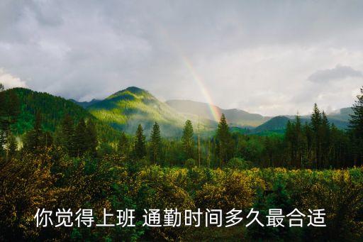 你覺得上班 通勤時間多久最合適