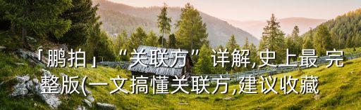「鵬拍」“關(guān)聯(lián)方”詳解,史上最 完整版(一文搞懂關(guān)聯(lián)方,建議收藏