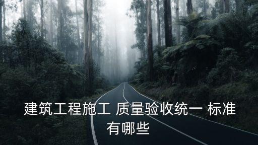  建筑工程施工 質(zhì)量驗(yàn)收統(tǒng)一 標(biāo)準(zhǔn)有哪些