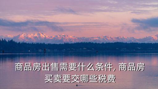  商品房出售需要什么條件, 商品房 買賣要交哪些稅費