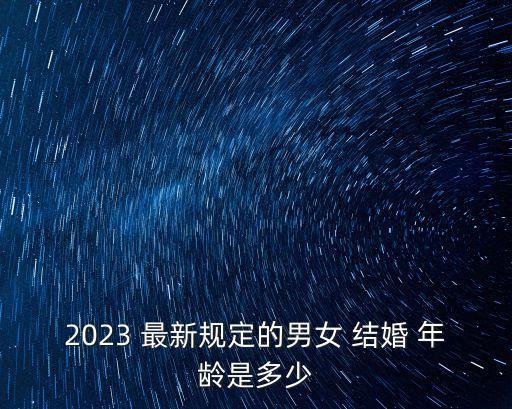 最新法定結(jié)婚年齡,中國最新法定結(jié)婚年齡