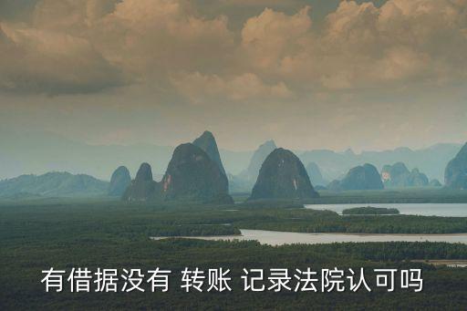 有借據(jù)沒有 轉(zhuǎn)賬 記錄法院認可嗎
