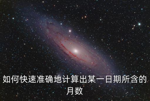 如何快速準(zhǔn)確地計(jì)算出某一日期所含的月數(shù)