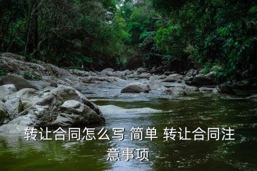  轉(zhuǎn)讓合同怎么寫 簡單 轉(zhuǎn)讓合同注意事項