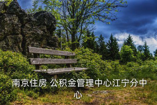  南京住房 公積金管理中心江寧分中心