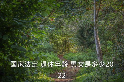 國(guó)家法定 退休年齡 男女是多少2022