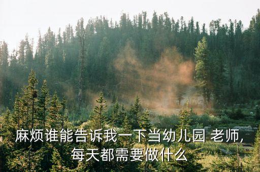 麻煩誰能告訴我一下當(dāng)幼兒園 老師,每天都需要做什么