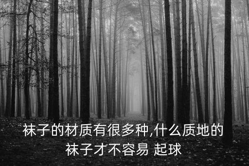 純棉襪子會起球嗎,全棉薄襪