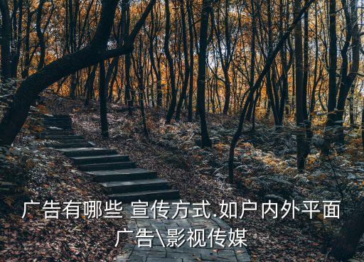 廣告有哪些 宣傳方式.如戶內(nèi)外平面廣告\影視傳媒
