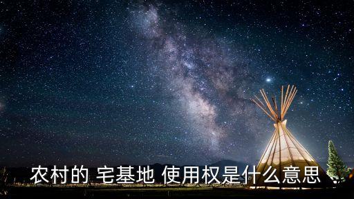 農(nóng)村的 宅基地 使用權(quán)是什么意思