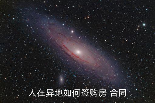 人在異地如何簽購房 合同