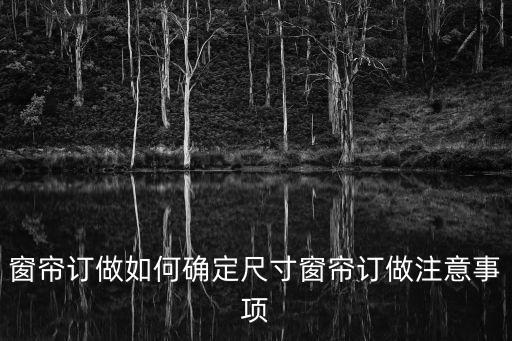 窗簾訂做如何確定尺寸窗簾訂做注意事項(xiàng)