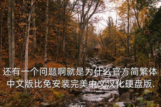 還有一個問題啊就是為什么官方簡繁體中文版比免安裝完美中文漢化硬盤版...