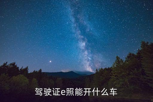 駕駛證e照能開什么車