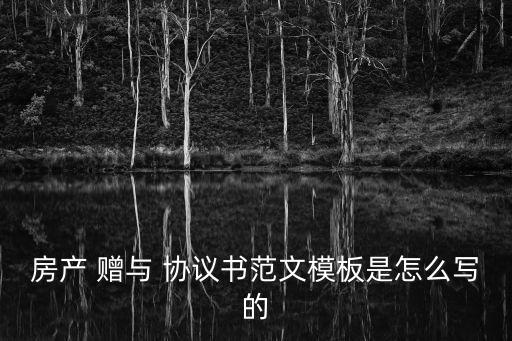 房屋贈與協(xié)議書怎么寫才有效,父母將房屋贈與子女協(xié)議書怎么寫