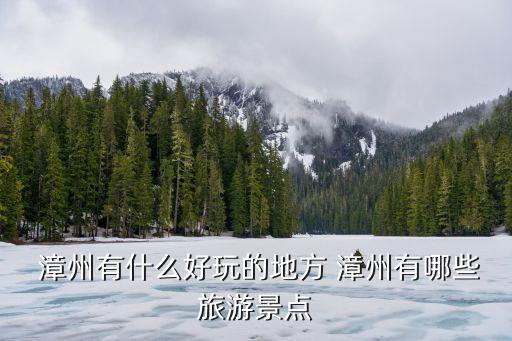  漳州有什么好玩的地方 漳州有哪些旅游景點(diǎn)