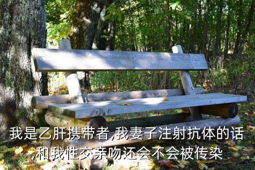 我是乙肝攜帶者,我妻子注射抗體的話,和我性交親吻還會不會被傳染