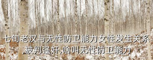 七旬老漢與無(wú)性防衛(wèi)能力女性發(fā)生關(guān)系,被判強(qiáng)奸,啥叫無(wú)性防衛(wèi)能力