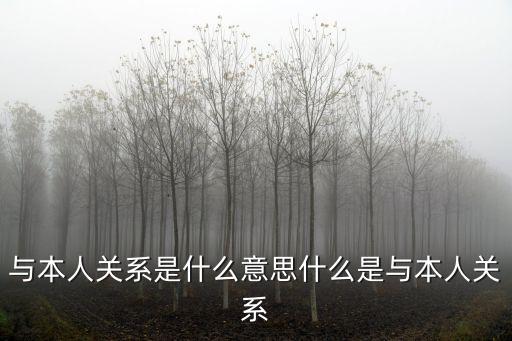 與本人關(guān)系是什么意思什么是與本人關(guān)系