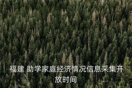  福建 助學家庭經濟情況信息采集開放時間