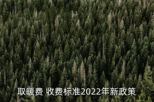 取暖費 收費標(biāo)準(zhǔn)2022年新政策