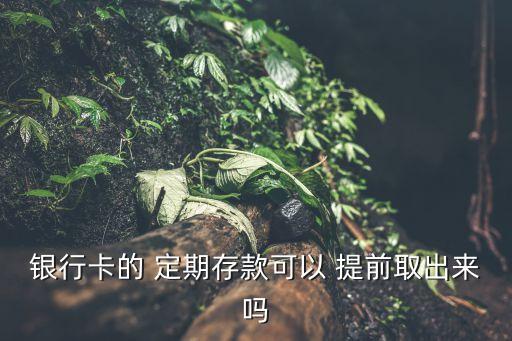 存定期可以提前取錢嗎,信用卡逾期儲(chǔ)蓄卡的錢能被劃走嗎