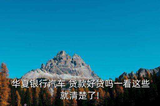  華夏銀行汽車 貸款好貸嗎一看這些就清楚了!