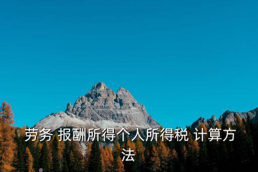 勞務(wù)報酬個稅計算,退休人員勞務(wù)報酬個稅計算