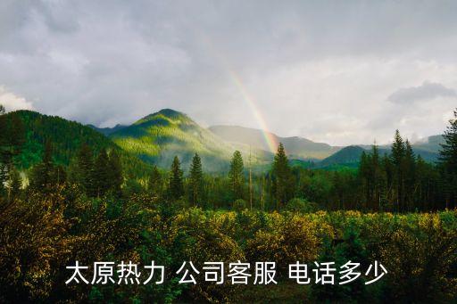 太原熱力 公司客服 電話多少