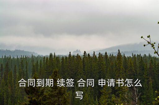  合同到期 續(xù)簽 合同 申請書怎么寫