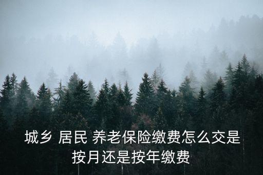 城鄉(xiāng)居民養(yǎng)老保險怎么交,2023年城鄉(xiāng)居民養(yǎng)老保險怎么交