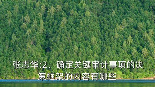 張志華:2、確定關(guān)鍵審計事項的決策框架的內(nèi)容有哪些