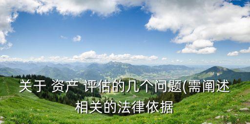 關(guān)于 資產(chǎn) 評估的幾個問題(需闡述相關(guān)的法律依據(jù)