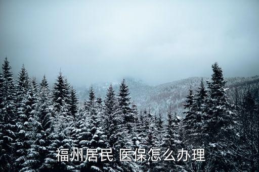  福州居民 醫(yī)保怎么辦理
