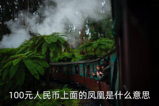 100元人民幣上面的鳳凰是什么意思