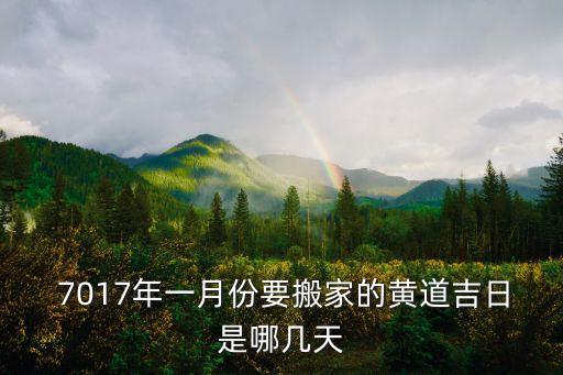  7017年一月份要搬家的黃道吉日是哪幾天