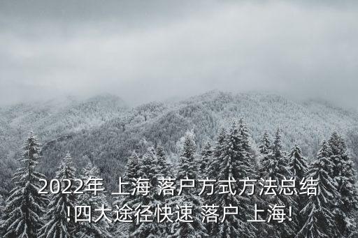 2022年 上海 落戶方式方法總結(jié)!四大途徑快速 落戶 上海!