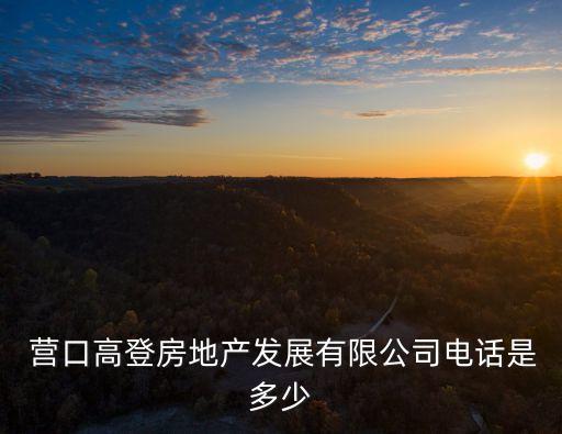  營口高登房地產(chǎn)發(fā)展有限公司電話是多少
