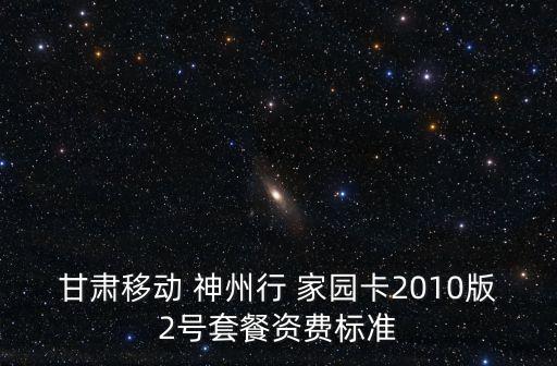 甘肅移動(dòng) 神州行 家園卡2010版2號(hào)套餐資費(fèi)標(biāo)準(zhǔn)