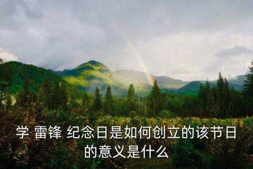 學(xué) 雷鋒 紀(jì)念日是如何創(chuàng)立的該節(jié)日的意義是什么