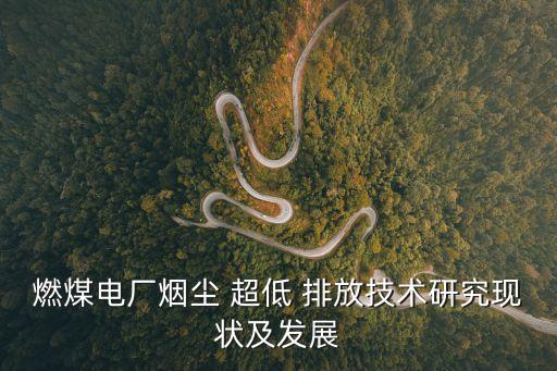 燃煤電廠煙塵 超低 排放技術研究現狀及發(fā)展