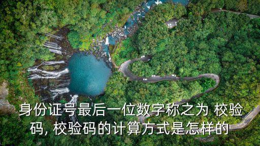  身份證號(hào)最后一位數(shù)字稱之為 校驗(yàn)碼, 校驗(yàn)碼的計(jì)算方式是怎樣的