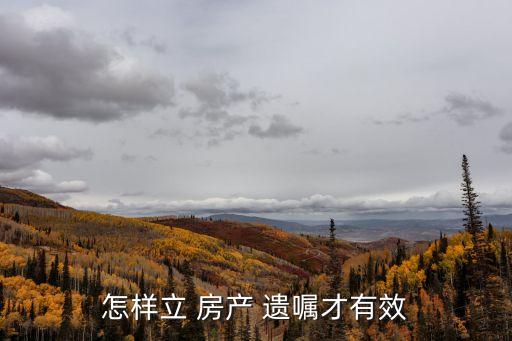 房產(chǎn)繼承遺囑怎么寫才有效,老人立房產(chǎn)遺囑范本