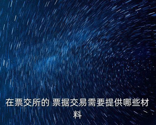 在票交所的 票據(jù)交易需要提供哪些材料