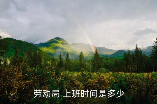 勞動(dòng)局幾點(diǎn)上班,衢江區(qū)勞動(dòng)局幾點(diǎn)上班