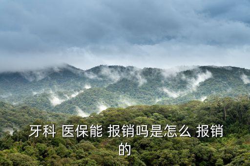  牙科 醫(yī)保能 報銷嗎是怎么 報銷的