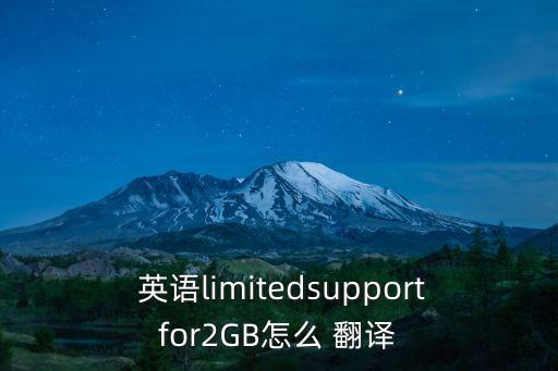  英語(yǔ)limitedsupportfor2GB怎么 翻譯