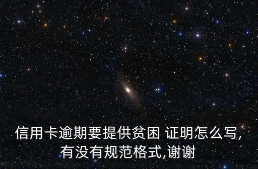 信用卡逾期要提供貧困 證明怎么寫,有沒有規(guī)范格式,謝謝